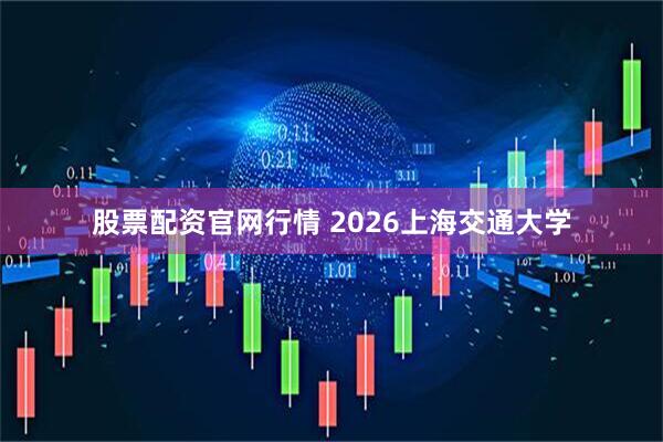 股票配资官网行情 2026上海交通大学